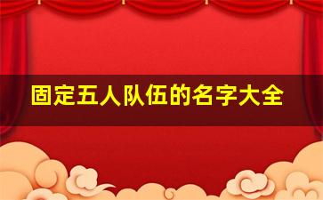 固定五人队伍的名字大全