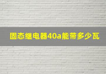 固态继电器40a能带多少瓦