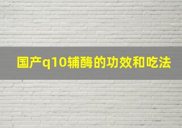 国产q10辅酶的功效和吃法