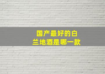 国产最好的白兰地酒是哪一款