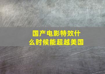 国产电影特效什么时候能超越美国