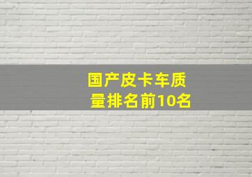 国产皮卡车质量排名前10名