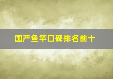 国产鱼竿口碑排名前十