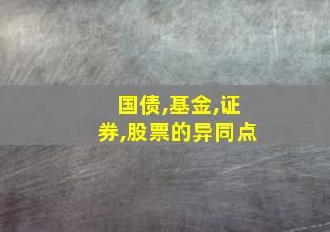 国债,基金,证券,股票的异同点