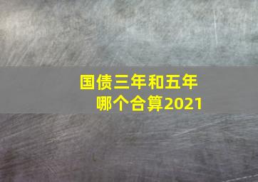 国债三年和五年哪个合算2021