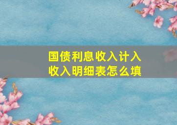 国债利息收入计入收入明细表怎么填