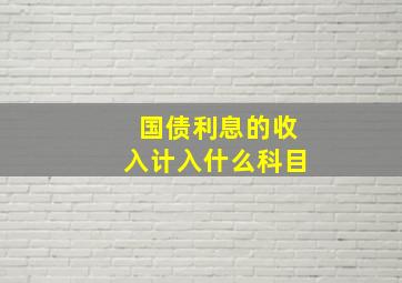 国债利息的收入计入什么科目