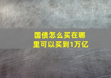 国债怎么买在哪里可以买到1万亿