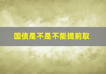 国债是不是不能提前取