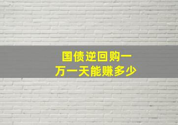 国债逆回购一万一天能赚多少