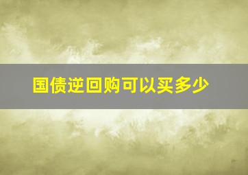 国债逆回购可以买多少