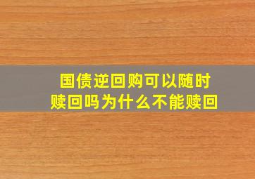 国债逆回购可以随时赎回吗为什么不能赎回