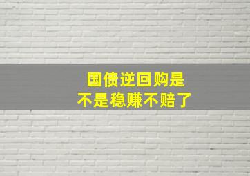 国债逆回购是不是稳赚不赔了