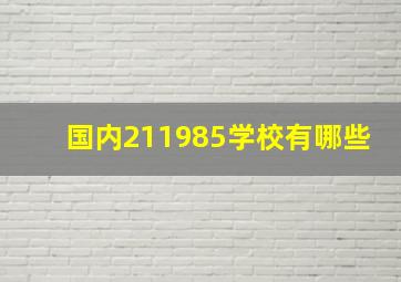 国内211985学校有哪些