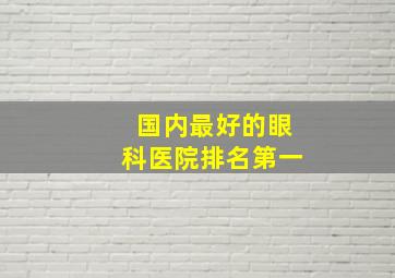 国内最好的眼科医院排名第一