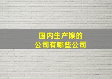 国内生产镍的公司有哪些公司