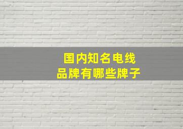 国内知名电线品牌有哪些牌子