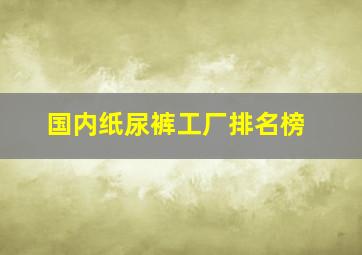 国内纸尿裤工厂排名榜