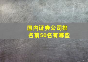 国内证券公司排名前50名有哪些