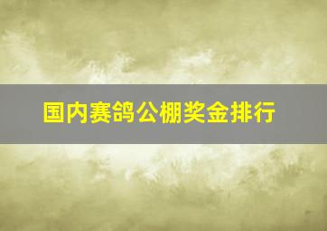 国内赛鸽公棚奖金排行