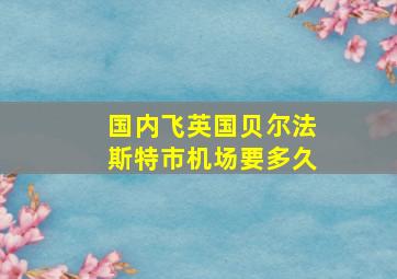 国内飞英国贝尔法斯特市机场要多久