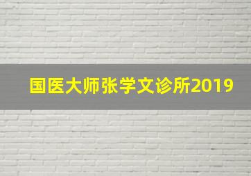 国医大师张学文诊所2019