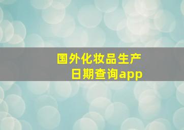 国外化妆品生产日期查询app