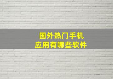 国外热门手机应用有哪些软件