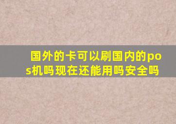 国外的卡可以刷国内的pos机吗现在还能用吗安全吗