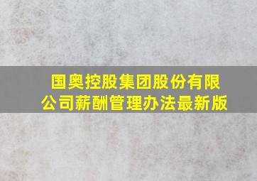 国奥控股集团股份有限公司薪酬管理办法最新版