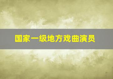 国家一级地方戏曲演员