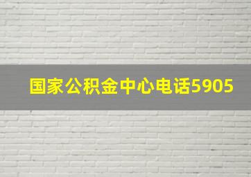 国家公积金中心电话5905