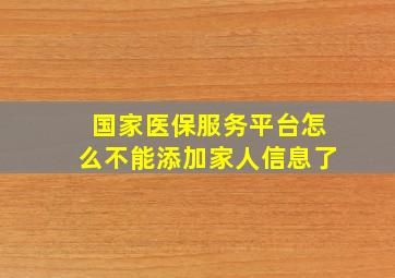 国家医保服务平台怎么不能添加家人信息了