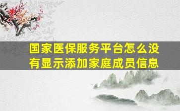 国家医保服务平台怎么没有显示添加家庭成员信息