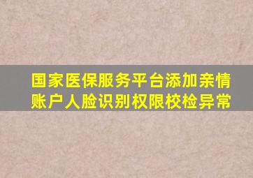 国家医保服务平台添加亲情账户人脸识别权限校检异常