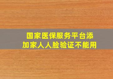 国家医保服务平台添加家人人脸验证不能用