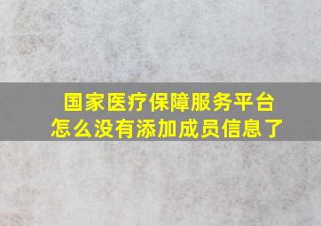 国家医疗保障服务平台怎么没有添加成员信息了