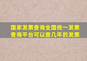 国家发票查询全国统一发票查询平台可以查几年的发票