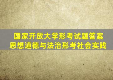 国家开放大学形考试题答案思想道德与法治形考社会实践