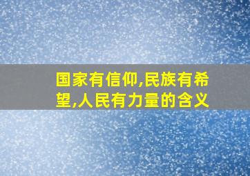 国家有信仰,民族有希望,人民有力量的含义