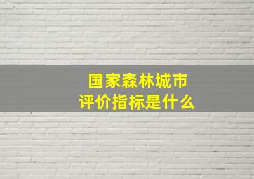 国家森林城市评价指标是什么