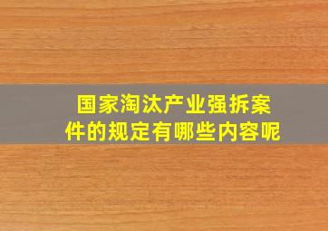 国家淘汰产业强拆案件的规定有哪些内容呢