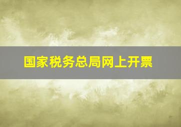 国家税务总局网上开票