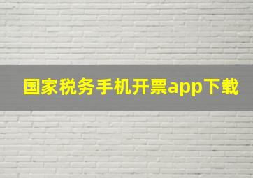 国家税务手机开票app下载