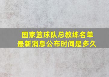 国家篮球队总教练名单最新消息公布时间是多久