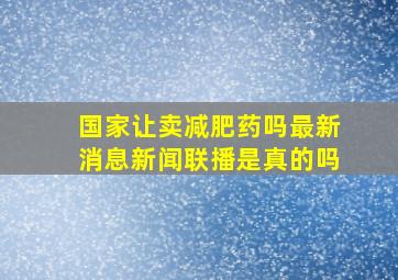 国家让卖减肥药吗最新消息新闻联播是真的吗