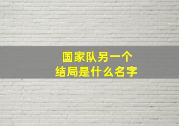 国家队另一个结局是什么名字