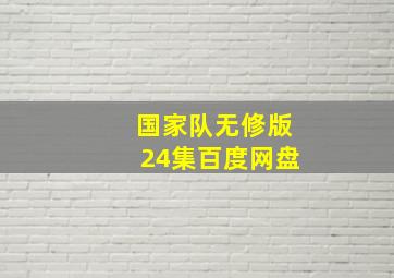 国家队无修版24集百度网盘