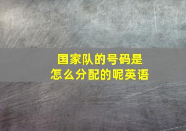 国家队的号码是怎么分配的呢英语