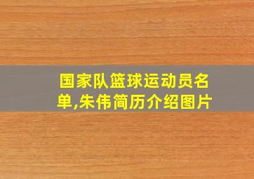 国家队篮球运动员名单,朱伟简历介绍图片